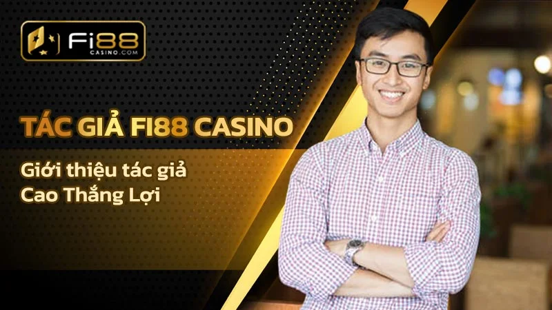 Giới thiệu tác giả Fi88 Casino - Cao Thắng Lợi
